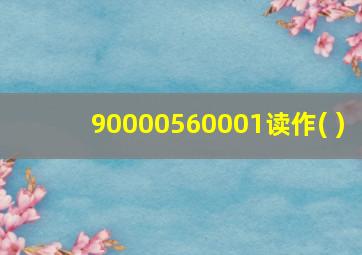 90000560001读作( )